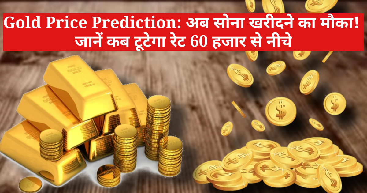 Gold Price Prediction: अब सोना खरीदने का मौका! जानें कब टूटेगा रेट 60 हजार से नीचे.